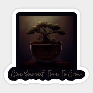 Give Yourself Time To Grow Sticker